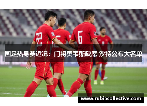 国足热身赛近况：门将奥韦斯缺席 沙特公布大名单