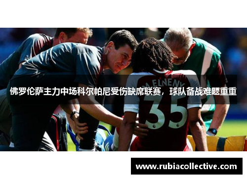 佛罗伦萨主力中场科尔帕尼受伤缺席联赛，球队备战难题重重